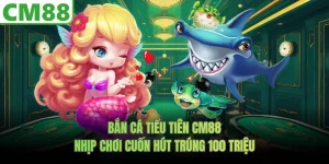 Bắn Cá Tiểu Tiên CM88 | Nhịp Chơi Trúng 100 Triệu Cuốn Hút
