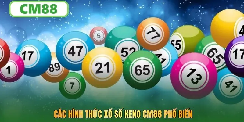 Các hình thức xổ số keno CM88 phổ biến