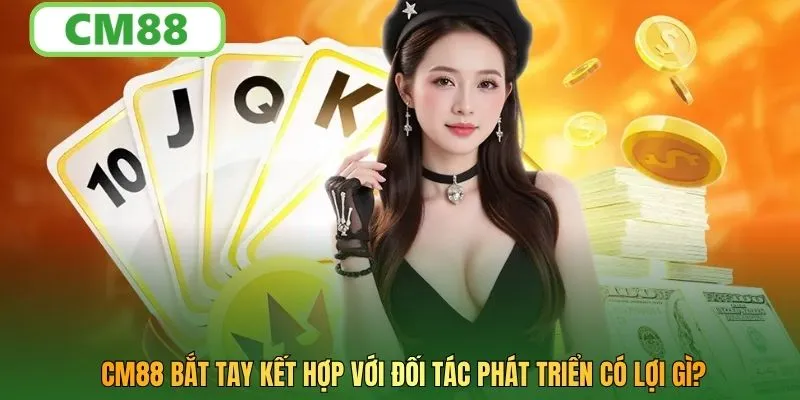 CM88 bắt tay kết hợp với đối tác phát triển có lợi gì?