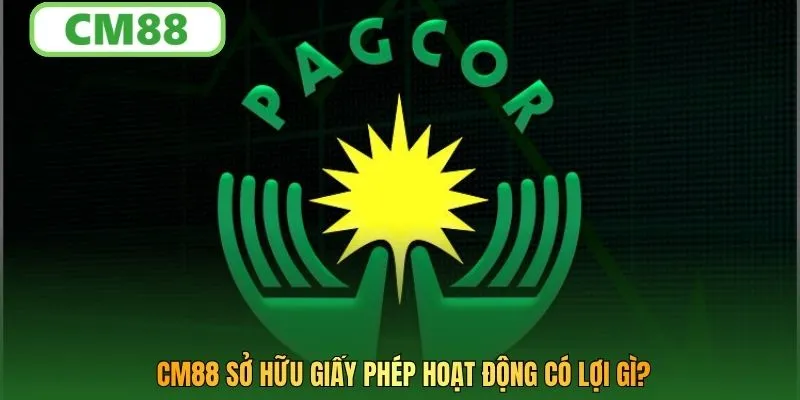 CM88 sở hữu giấy phép hoạt động có lợi gì?