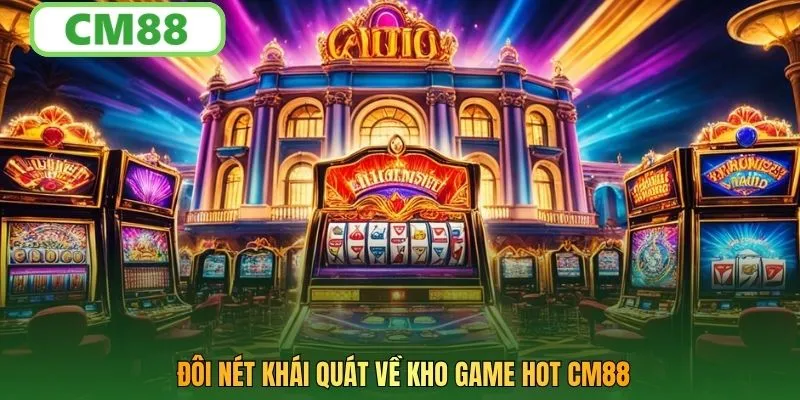 Đôi nét khái quát về kho game hot CM88