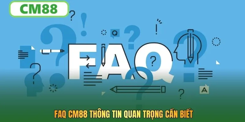 FAQ CM88 thông tin quan trọng cần biết