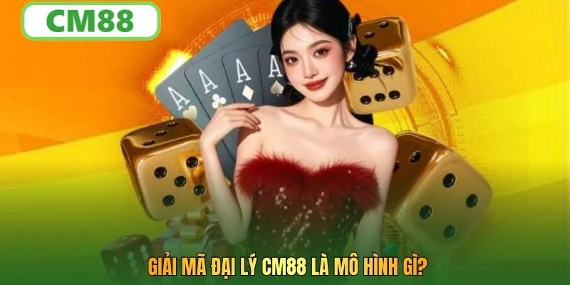 Giải mã đại lý CM88 là mô hình gì?