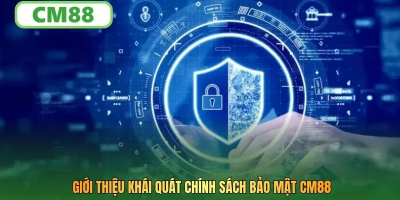 Giới thiệu khái quát chính sách bảo mật CM88