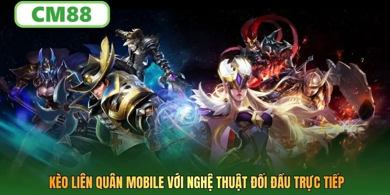 Kèo Liên Quân Mobile với nghệ thuật đối đầu trực tiếp