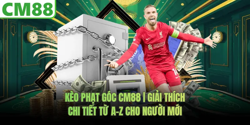 Kèo Phạt Góc CM88 | Giải Thích Cho Người Mới Chi Tiết Từ A-Z