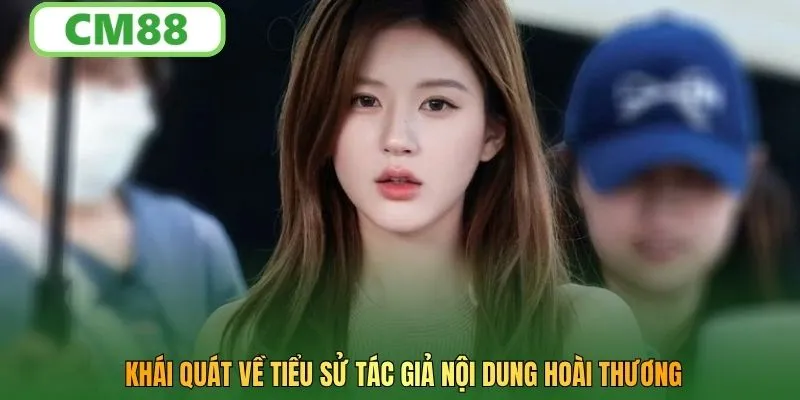 Khái quát về tiểu sử tác giả nội dung Hoài Thương