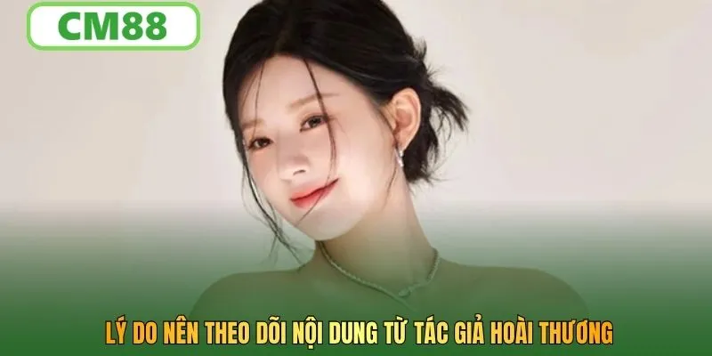 Lý do nên theo dõi nội dung từ tác giả Hoài Thương
