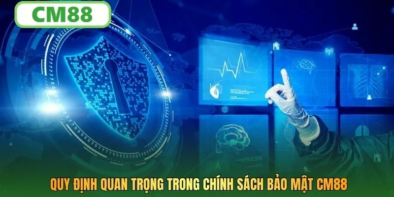 Quy định quan trọng trong chính sách bảo mật CM88