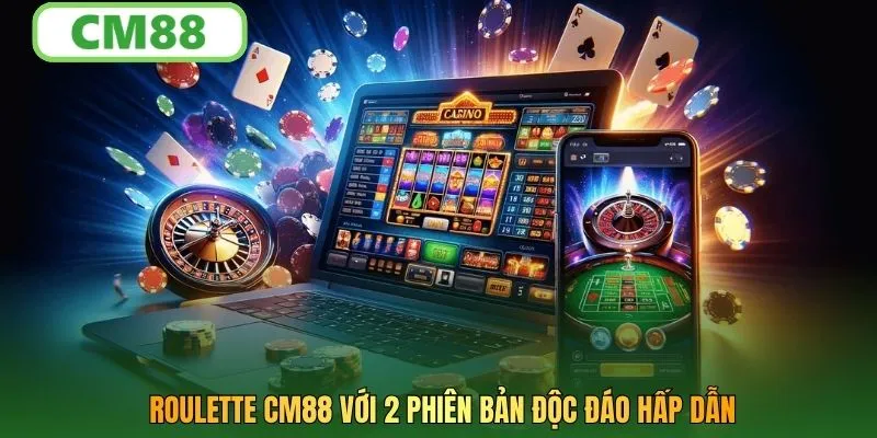 Roulette CM88 với 2 phiên bản độc đáo hấp dẫn