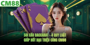 Soi Cầu Baccarat – 4 Quy Luật Cùng CM88 Giúp Hốt Bạc Triệu