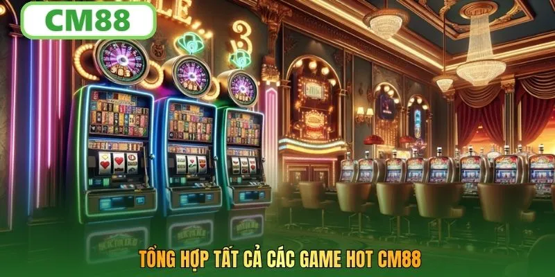 Tổng hợp tất cả các game hot CM88