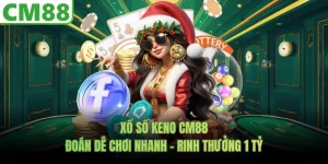 Xổ số Keno CM88 | Đoán Dễ Chơi Nhanh - Rinh Thưởng 1 Tỷ